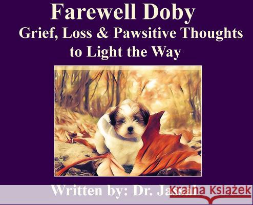 Farewell Doby: Grief, Loss & Pawsitive Thoughts to Light the Way Dr Lakhbir Jassal 9781775187400 Healologie - książka