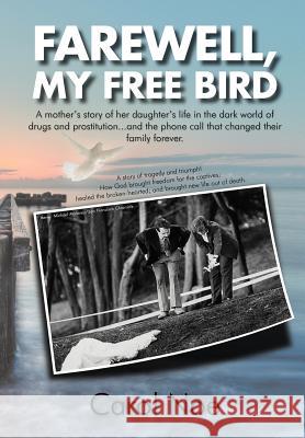 Farewell, My Free Bird: A Mother's Story of Her Daughter's Life in the Dark World of Drugs and Prostitution...and the Phone Call That Changed Noe, Carol 9781467036856 Authorhouse - książka