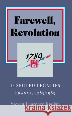 Farewell, Revolution: Disputed Legacies, France, 1789/1989 Kaplan, Steven Laurence 9780801431456 Cornell University Press - książka