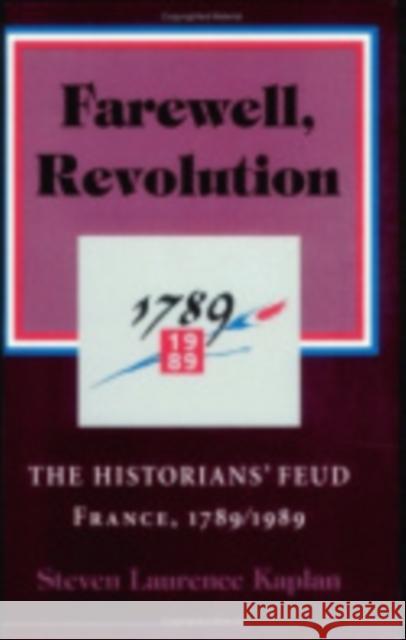 Farewell, Revolution: The Historians' Feud, France, 1789/1989 Kaplan, Steven Laurence 9780801482717 Cornell University Press - książka