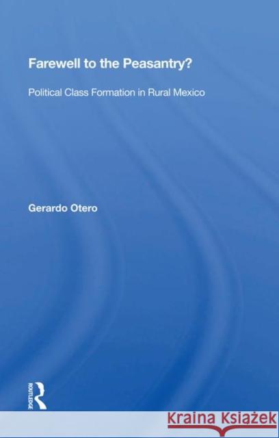 Farewell to the Peasantry?: Political Class Formation in Rural Mexico Otero, Gerardo 9780367007218 Taylor and Francis - książka