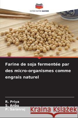Farine de soja fermentée par des micro-organismes comme engrais naturel Priya, R., Anbu, S., Saranraj, P. 9786208946708 Editions Notre Savoir - książka