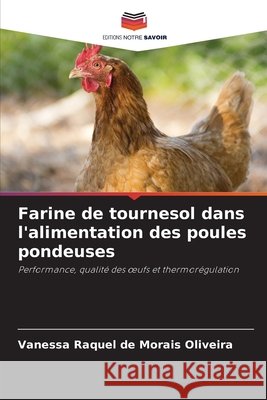 Farine de tournesol dans l'alimentation des poules pondeuses Morais Oliveira, Vanessa Raquel de 9786209822841 Editions Notre Savoir - książka
