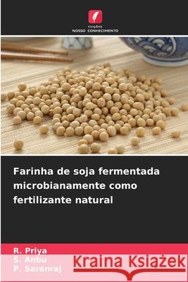 Farinha de soja fermentada microbianamente como fertilizante natural Priya, R., Anbu, S., Saranraj, P. 9786208946739 Edições Nosso Conhecimento - książka