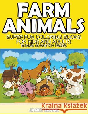 Farm Animals: Super Fun Coloring Books For Kids And Adults (Bonus: 20 Sketch Pages) Janet Evans (University of Liverpool Hope UK) 9781633832220 Speedy Publishing LLC - książka