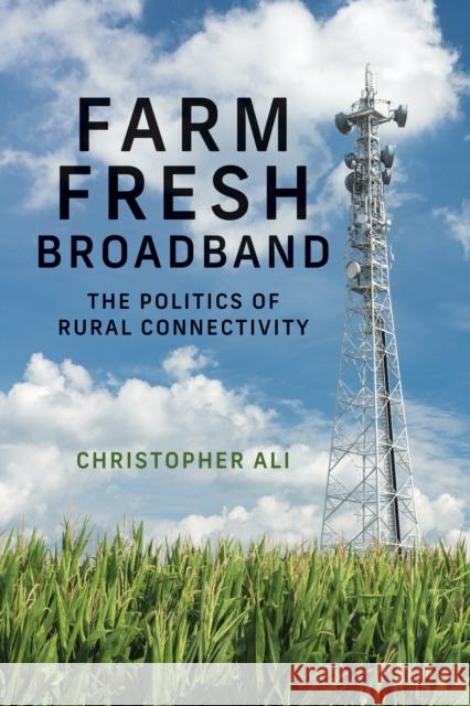 Farm Fresh Broadband: The Politics of Rural Connectivity Christopher Ali 9780262543064 MIT Press - książka