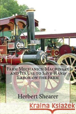 Farm Mechanics: Machinery and Its Use to Save Hand Labor on the Farm Herbert Shearer 9781522940050 Createspace Independent Publishing Platform - książka