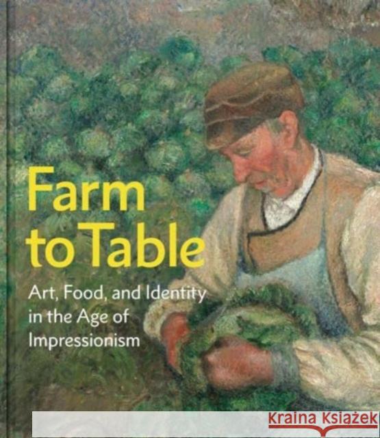 Farm to Table: Art, Food, and Identity in the Age of Impressionism  9780300273816 Yale University Press - książka