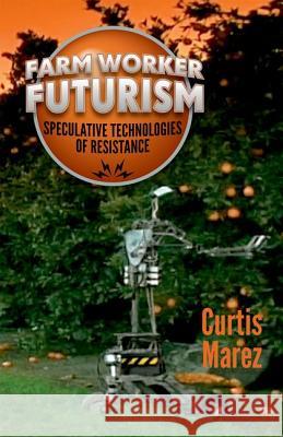 Farm Worker Futurism: Speculative Technologies of Resistance Curtis Marez 9780816672318 University of Minnesota Press - książka
