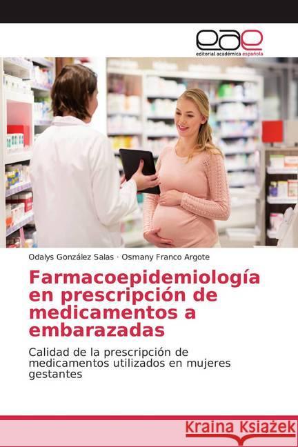 Farmacoepidemiología en prescripción de medicamentos a embarazadas : Calidad de la prescripción de medicamentos utilizados en mujeres gestantes González Salas, Odalys; Franco Argote, Osmany 9786139980062 Editorial Académica Española - książka