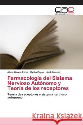 Farmacología del Sistema Nervioso Autónomo y Teoría de los receptores García Pérez, Alicia 9786202150408 Editorial Académica Española - książka