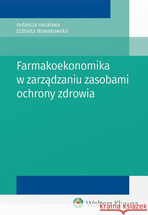 Farmakoekonomika w zarządzaniu zasobami ochrony... Nowakowska Elżbieta 9788381245388 Wolters Kluwer - książka