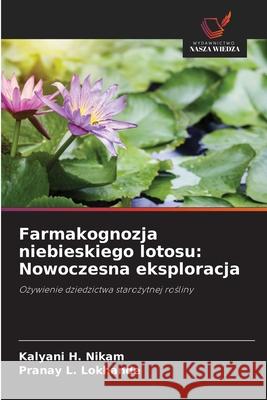 Farmakognozja niebieskiego lotosu: Nowoczesna eksploracja Nikam, Kalyani H., Lokhande, Pranay L. 9786209065231 Wydawnictwo Nasza Wiedza - książka