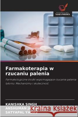 Farmakoterapia w rzucaniu palenia SINGH, KANISHKA, JAMDADE, ANSHUMAN, YADAV, SATYAPAL 9786202329521 Wydawnictwo Nasza Wiedza - książka