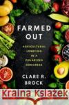 Farmed Out: Agricultural Lobbying in a Polarized Congress Clare R. (Assistant Professor of Political Science, Assistant Professor of Political Science, Colorado State University) 9780197683798 Oxford University Press