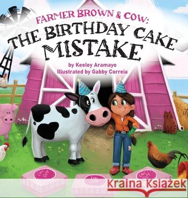 Farmer Brown & Cow: The Birthday Cake Mistake Keeley Aramayo Gabby Correia 9781645383451 Orange Hat Publishing - książka