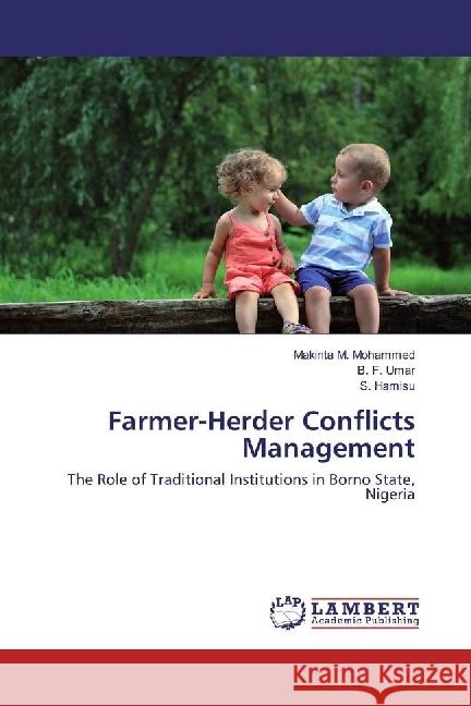 Farmer-Herder Conflicts Management : The Role of Traditional Institutions in Borno State, Nigeria Mohammed, Makinta M.; Umar, B. F.; Hamisu, S. 9783659672200 LAP Lambert Academic Publishing - książka