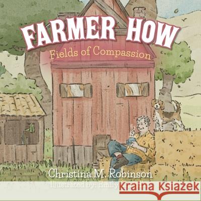 Farmer How: Fields of Compassion Christina M Robinson, Emily Chandler 9798822956278 Palmetto Publishing - książka