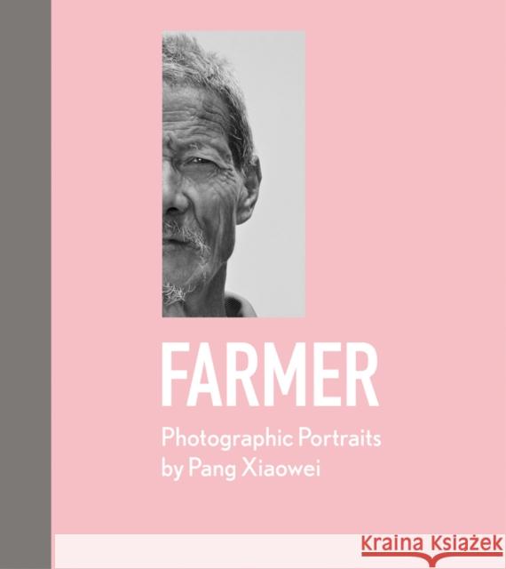 Farmer: Photographic Portraits by Pang Xiaowei Pang Xiaowei 9781788841542 ACC Art Books - książka