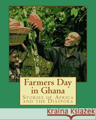 Farmers Day in Ghana: Stories of Africa and the Diaspora Kabah Aniakwo Roger Andrew Bosch Monica Wright 9781523282845 Createspace Independent Publishing Platform - książka