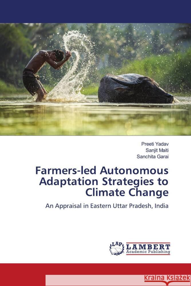 Farmers-led Autonomous Adaptation Strategies to Climate Change Yadav, Preeti, Maiti, Sanjit, Garai, Sanchita 9786208223595 LAP Lambert Academic Publishing - książka