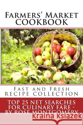 Farmers' Market Cookbook: Fast and Fresh Recipe Collection Rose Montgomery 9781484971932 Createspace - książka
