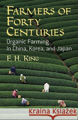 Farmers of Forty Centuries: Organic Farming in China, Korea, and Japan King, F. H. 9780486436098 Dover Publications - książka