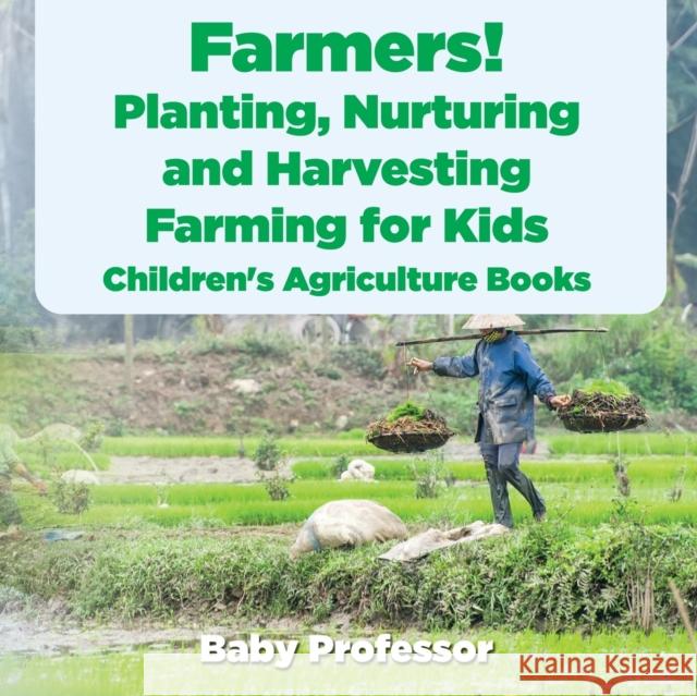Farmers! Planting, Nurturing and Harvesting, Farming for Kids - Children's Agriculture Books Baby Professor   9781683269656 Baby Professor - książka