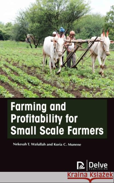 Farming and Profitability for Small Scale Farmers Nekesah T. Wafullah Kuria C. Munene 9781774690895 Delve Publishing - książka