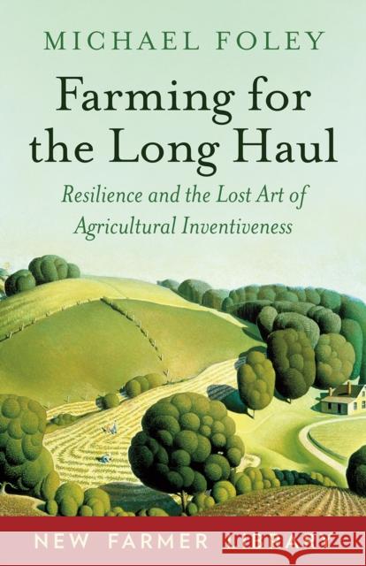 Farming for the Long Haul: Resilience and the Lost Art of Agricultural Inventiveness Foley, Michael 9781603588003 Chelsea Green Publishing Co - książka