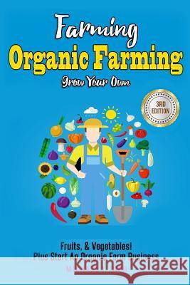Farming: Organic Farming - Grow Your Own: Fruits, & Vegetables! Plus Start An Organic Farm Business Michael I Rich 9781983516948 Createspace Independent Publishing Platform - książka