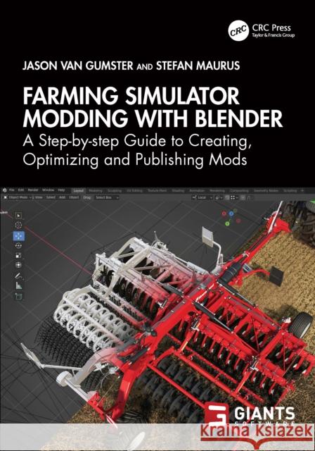 Farming Simulator Modding with Blender: A Step-by-step Guide to Creating, Optimizing and Publishing Mods Stefan Maurus 9781032639697 Taylor & Francis Ltd - książka