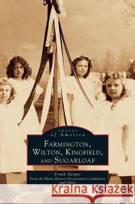 Farmington, Wilton, Kingfield, and Sugarloaf Frank H Sleeper, Maine Historic Preservation Commission 9781531641696 Arcadia Publishing Library Editions - książka