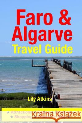 Faro & The Algarve Travel Guide: Attractions, Eating, Drinking, Shopping & Places To Stay Atkins, Lily 9781500314910 Createspace - książka