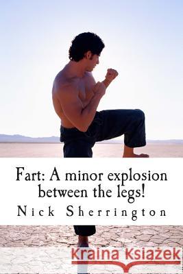 Fart: A Minor Explosion Between the Legs! Nick Sherrington 9781499756470 Createspace - książka