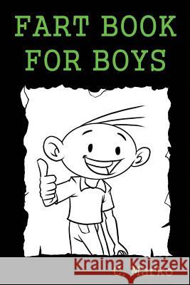 Fart Book For Boys: (A Silly Fart Book Series Book for Boys Ages 6-10) Marko, C. 9781523853151 Createspace Independent Publishing Platform - książka