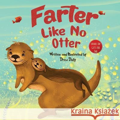 Farter Like No Otter: Fathers Day Gifts For Dad: A Picture Book with not-so-Gross Words Laughing Out Loud and Bonding Together Father's Day Gifts From Wife, Daughter and Son Drew Dally   9781961443020 Harbourhouse Press Ltd - książka