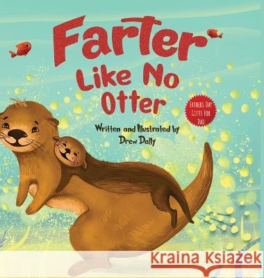 Farter Like No Otter: Fathers Day Gifts For Dad: A Picture Book with not-so-Gross Words Laughing Out Loud and Bonding Together with the Craziest Story Ever Told About Otters Drew Dally Gifts For Dad  9781961443136 Harbourhouse Press Ltd - książka