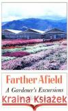 Farther Afield: A Gardener's Excursions Allen Lacy 9780374520632 Farrar Straus Giroux