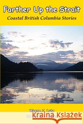 Farther Up the Strait: Coastal British Columbia Stories Wayne J. Lutz 9781927438282 Powell River Books - książka