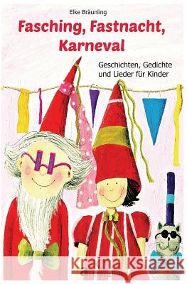 Fasching, Fastnacht, Karneval: Geschichten, Märchen, Gedichte und Lieder Bräunling, Elke 9781507501054 Createspace - książka