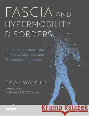 Fascia and Hypermobility Disorders: Structural, Functional and Innovative Diagnostic and Therapeutic Approaches Tina Wang 9781399826037 Handspring Publishing - książka