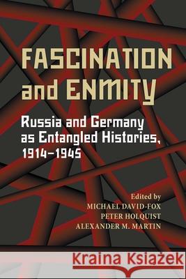 Fascination and Enmity: Russia and Germany as Entangled Histories, 1914–1945 Michael David-Fox, Peter Holquist, Alexander M. Martin 9780822962076 University of Pittsburgh Press - książka