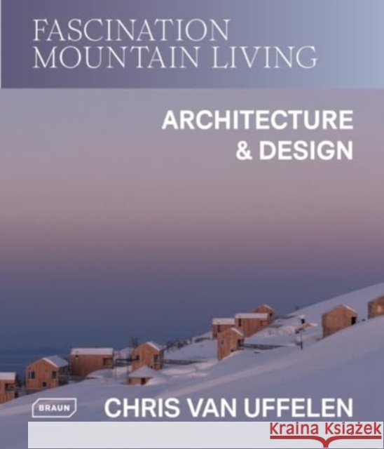 Fascination Mountain Living: Architecture & Design Chris van Uffelen 9783037683033 Braun Publishing - książka