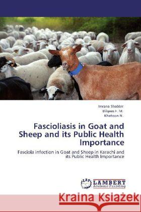 Fascioliasis in Goat and Sheep and its Public Health Importance Shabbir, Imrana, Bilqees, N., Khatoon 9783848405282 LAP Lambert Academic Publishing - książka