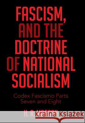 FASCISM, and The Doctrine of NATIONAL SOCIALISM: Codex Fascismo Parts Seven and Eight H R Morgan 9781514423554 Xlibris - książka