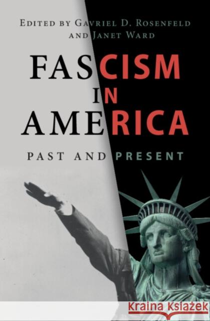 Fascism in America: Past and Present Gavriel D. Rosenfeld Janet Ward 9781009337410 Cambridge University Press - książka