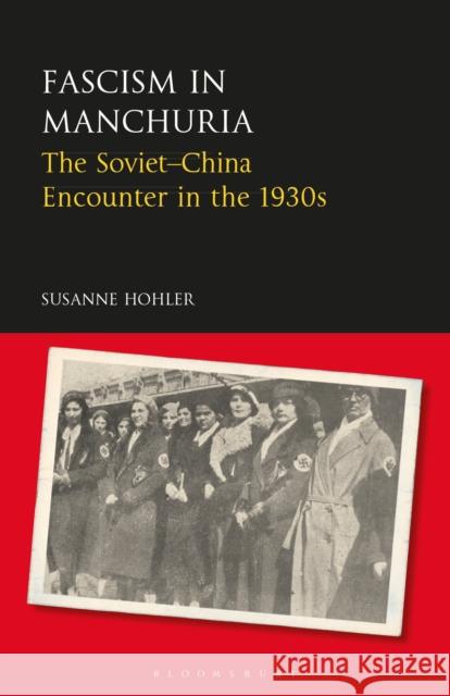 Fascism in Manchuria: The Soviet-China Encounter in the 1930s Susanne Hohler 9781350152984 Bloomsbury Academic - książka