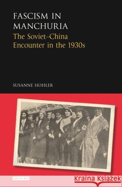 Fascism in Manchuria: The Soviet-China Encounter in the 1930s Suzanne Hohler 9781784535223 I. B. Tauris & Company - książka
