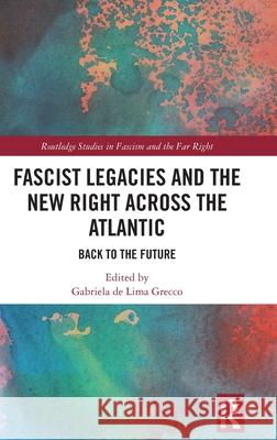 Fascist Legacies and the New Right Across the Atlantic: Back to the Future Gabriela d 9781041134701 Routledge - książka